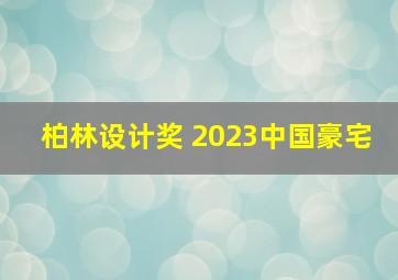 柏林设计奖 2023中国豪宅